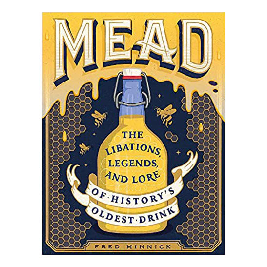 Mead- The Libations, Legends and Lore of History's Oldest Drink | Fred Minnick